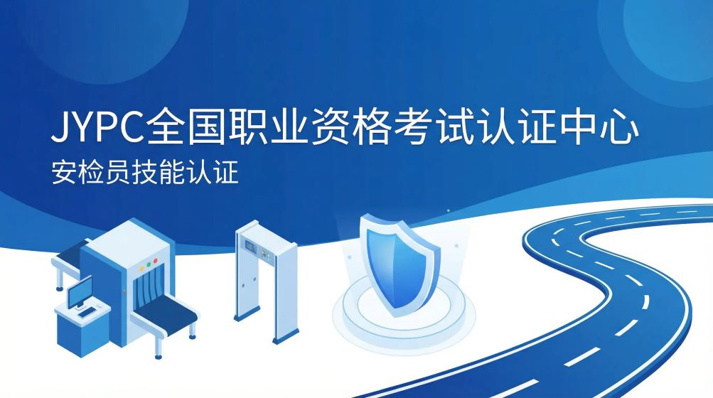 JYPC安检员技能认证&mdash;&mdash;开启职业新航道，为安全护航，为职业赋能