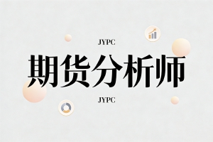 市场机遇：现在是考取JYPC期货分析师证书的最佳时机