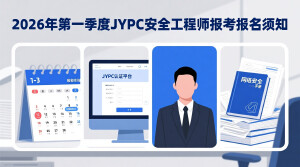 2026年第一季度JYPC安全工程师报考报名须知