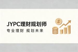  JYPC 理财规划师，做新时代财富管理的专业答卷人