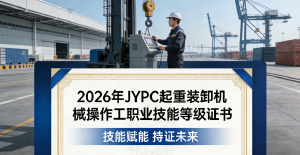 锚定行业刚需 JYPC 起重装卸机械操作工认证构建规范化人才培养体系