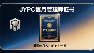 从风险守门人到价值架构师:JYPC信用管理师证书,重塑信用人才的能力坐标