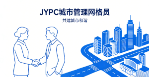 投身基层治理 从JYPC城市管理网格员认证开始 开启职业新征程