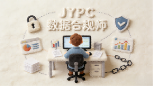 风口之上，合规为王｜JYPC数据合规师，抢占数字时代黄金职业赛道
