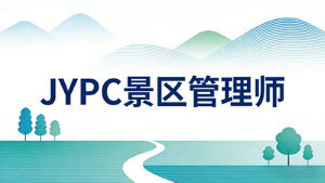 专业铸就品质，认证引领未来：选择JYPC景区管理师证书的正规路径